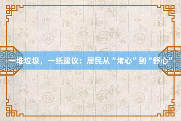 一堆垃圾，一纸建议：居民从“堵心”到“舒心”