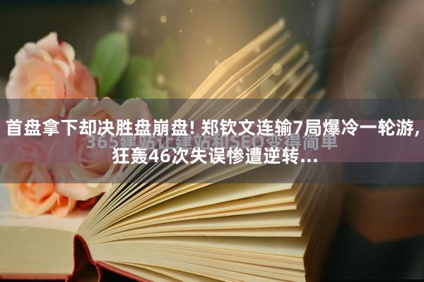 首盘拿下却决胜盘崩盘! 郑钦文连输7局爆冷一轮游, 狂轰46次失误惨遭逆转...