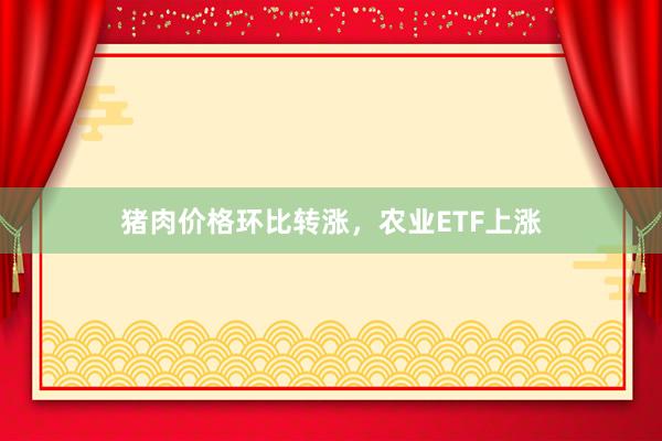 猪肉价格环比转涨，农业ETF上涨