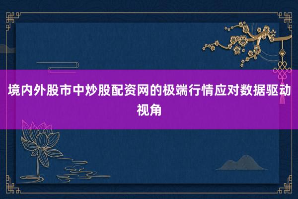 境内外股市中炒股配资网的极端行情应对数据驱动视角