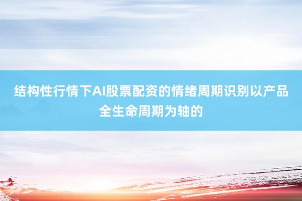 结构性行情下AI股票配资的情绪周期识别以产品全生命周期为轴的