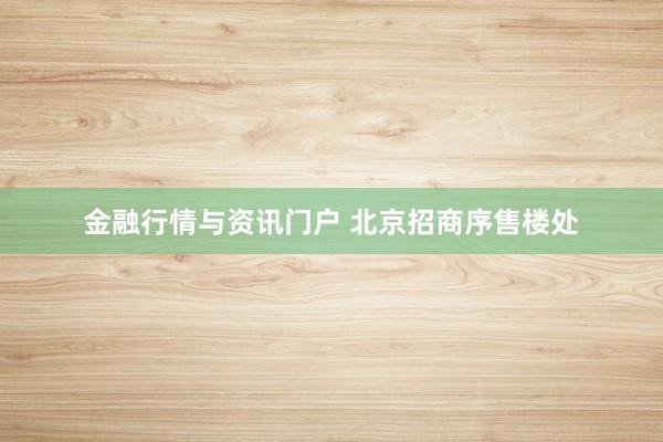 金融行情与资讯门户 北京招商序售楼处