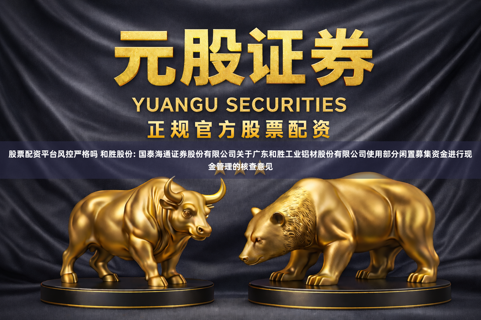 股票配资平台风控严格吗 和胜股份: 国泰海通证券股份有限公司关于广东和胜工业铝材股份有限公司使用部分闲置募集资金进行现金管理的核查意见